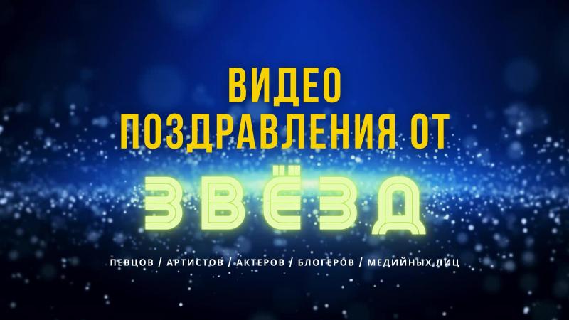 Видеопоздравления от Медийных, Известных личностей, Звезд, Актеров, Певцов! Видеопоздравление на День Рождения. Видеопоздравления для мужчин и женщин, а также детей!