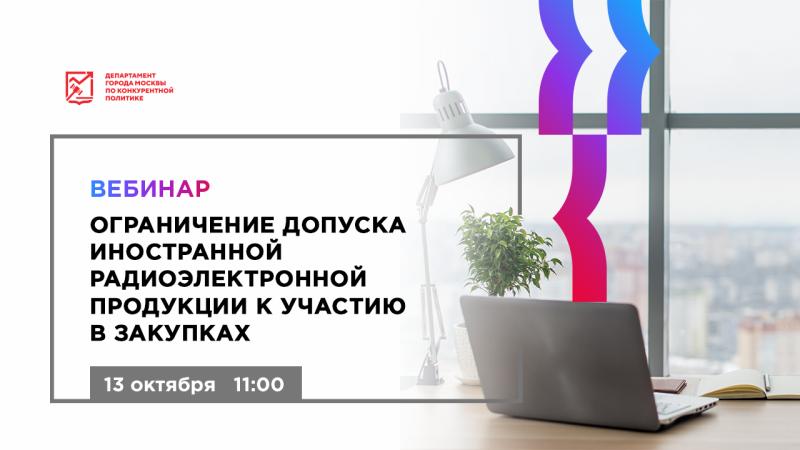 13 октября в 11:00 состоится бесплатный вебинар «Ограничение допуска иностранной радиоэлектронной продукции к участию в закупках»