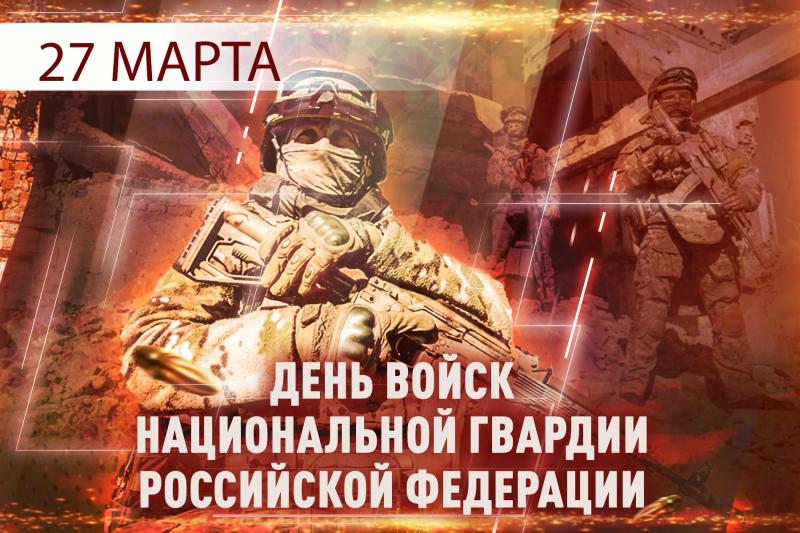 27 МАРТА – ДЕНЬ ВОЙСК НАЦИОНАЛЬНОЙ ГВАРДИИ РОССИЙСКОЙ ФЕДЕРАЦИИ